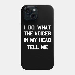 I DO WHAT THE VOICES IN MY HEAD TELL ME Phone Case