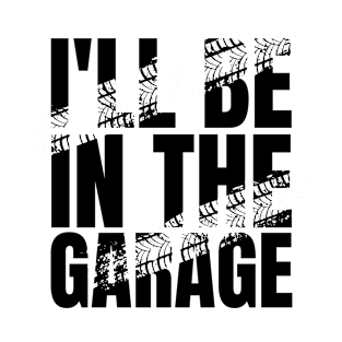 I'll Be In The Garage T-Shirt