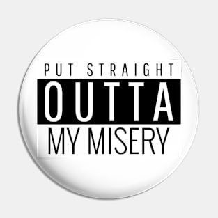 Put straight outta my misery Pin