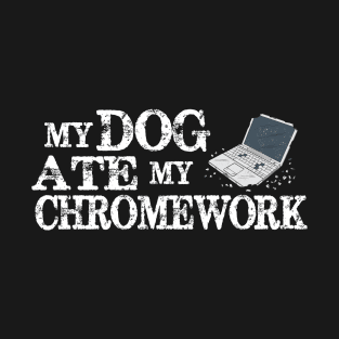 My Dog Ate My Chromework T-Shirt