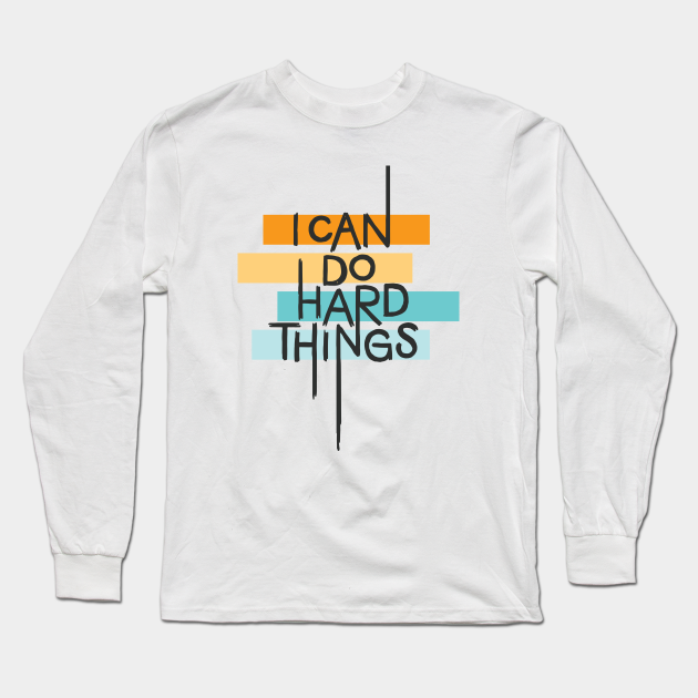 I Can Do Hard Things Motivation Long Sleeve T Shirt Teepublic
