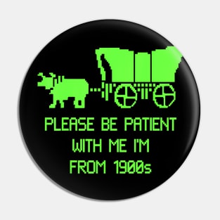 Please Be Patient With Me I'M From The 1900S Pin