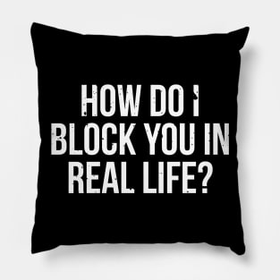 How do I block you in real life T-shirt Pillow