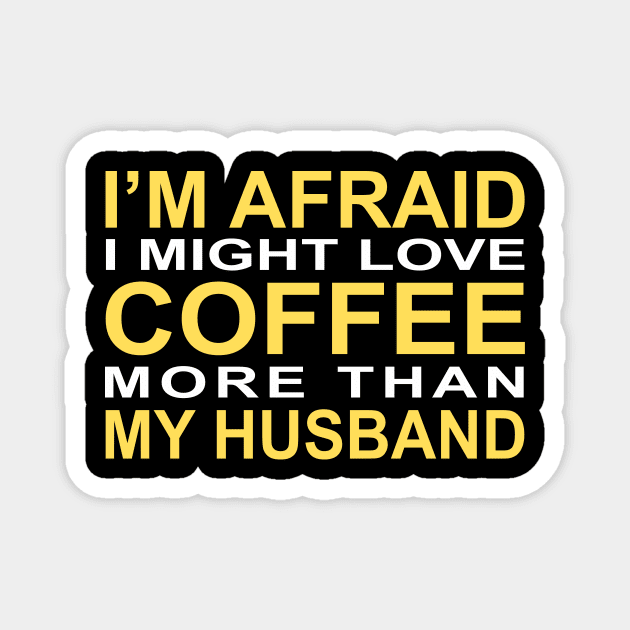 I'm afraid I might love coffee more than my husband Magnet by CreativeLimes