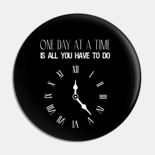 One day at a time is all you have to do Pin