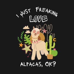 I just Freaking love Alpacas, ok? - funny shirt T-Shirt