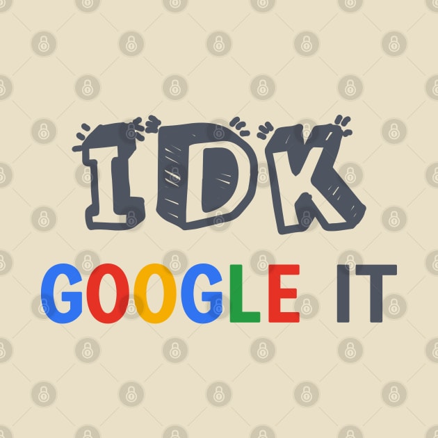 IDK Google It by AllThingsNerdy