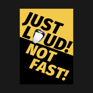 Just Loud Not Fast T-Shirt