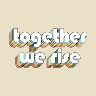 Together We Rise - Retro Rainbow Typography Faded Style T-Shirt