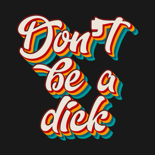 Don't Be A Dick T-Shirt