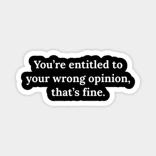 You're entitled to your wrong opinion that's fine Magnet