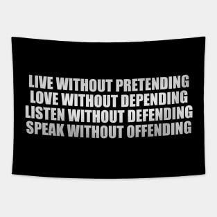 Live without pretending, love without depending, listen without defending, speak without offending Tapestry