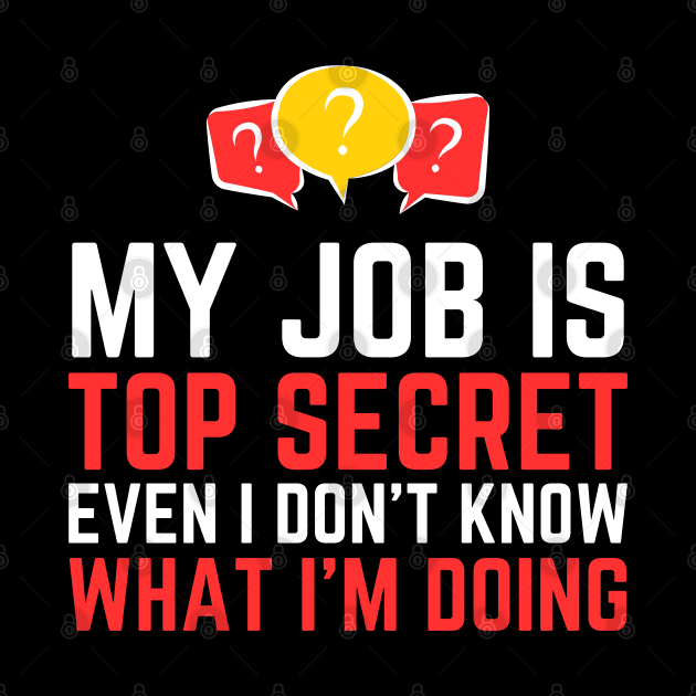 My Job Is Top Secret Even I Don't Know What I'm Doing by HobbyAndArt