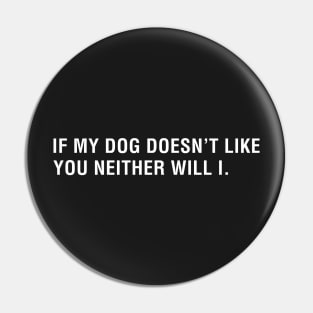 If My Dog Doesn't Like You Neither Will I Pin