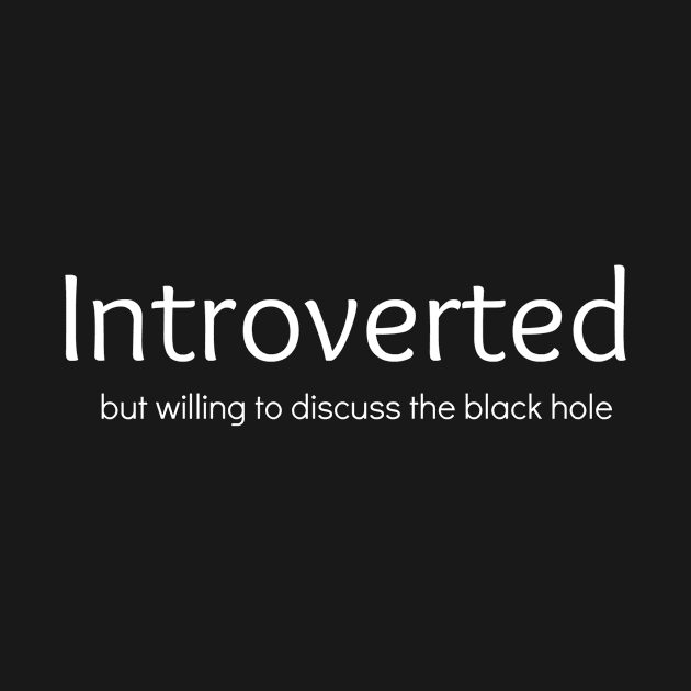 Introverted But Willing To Discuss Black Holes by swagmaven