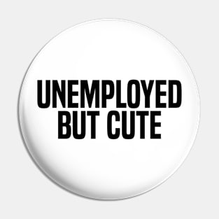 unemployed but cute Pin