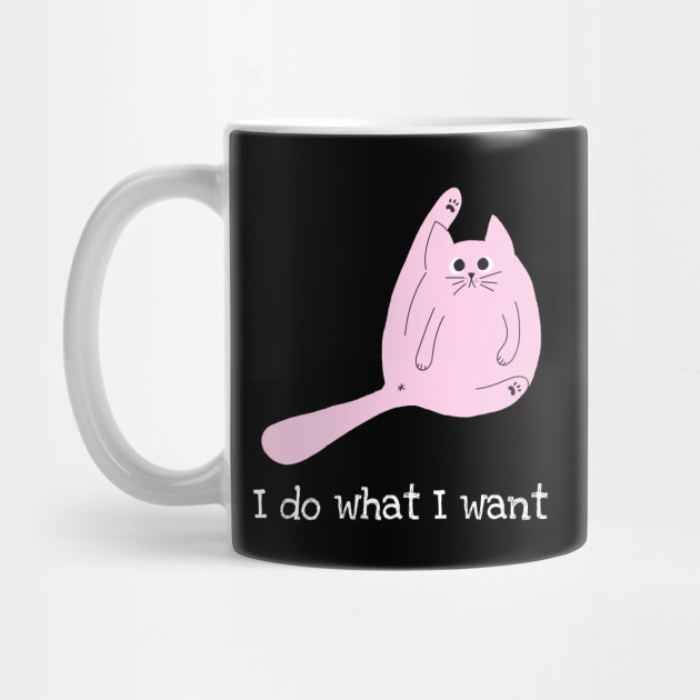 I Do What I Want Cat Quotes Funny Mug Teepublic