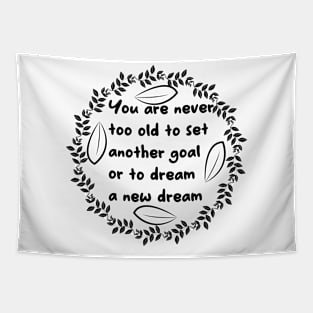 You Are Never Too Old To Set Another Goal Or To Dream A New Dream Tapestry