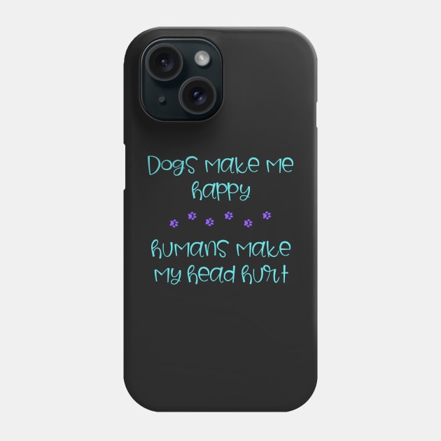 Dogs Make Me Happy Phone Case by onepony