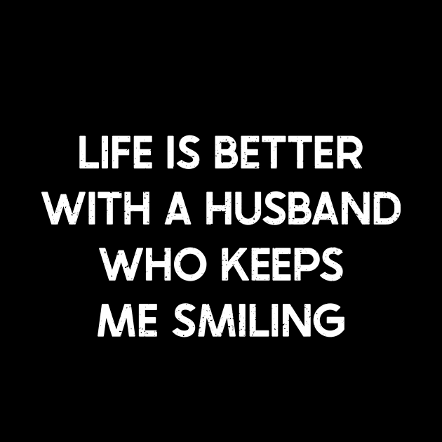 Life is Better with a Husband Who Keeps Me Smiling by trendynoize