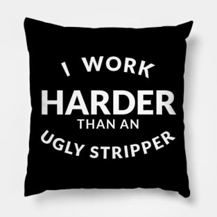 I Work Harder Than An Ugly Stripper Pillow