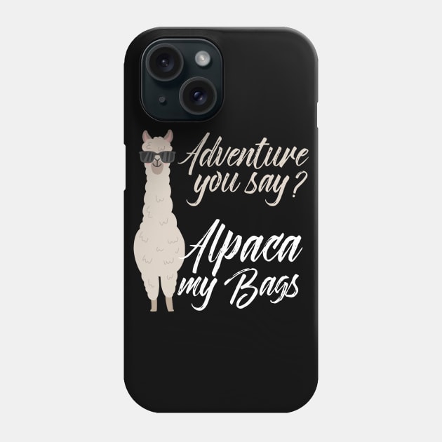 Adventure you say Alpaca my bags Shirt, Outdoors shirt, Funny Alpaca shirt, Travel, Vacation, Camping, Trekker, Journey, Alpaca Llama Phone Case by johnii1422