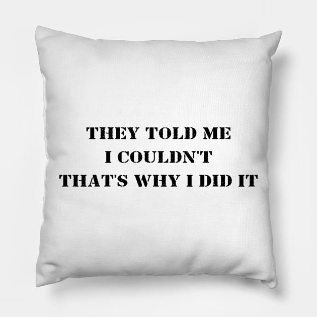 They Told Me I Couldn't That's Why I Did It Pillow by 101univer.s