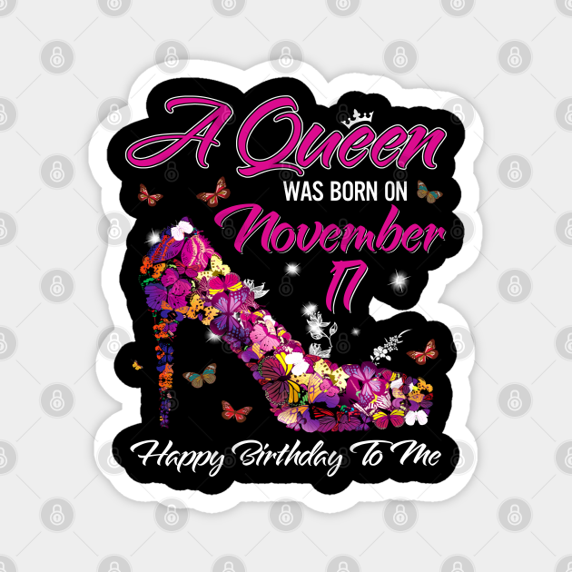 A Queen Was Born On November 17 Happy Birthday To Me A Queen Was Born On November 17 Magnet Teepublic