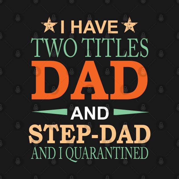 I have Two Titles Dad and Step-Dad and I Quarantined Funny Fathers Day Gift by NiceTeeBroo