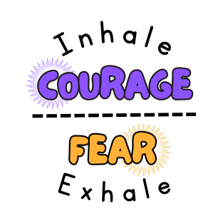 Inhale Courage Fear Exhale T-Shirt