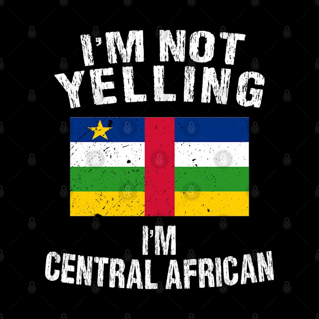 I'm Not Yelling I'm Central African by TShirtWaffle1