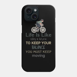 Life is like riding a bicycle to keep balance you must keep moving Phone Case