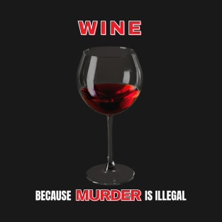 Wine Because Murder Is Illegal T-Shirt