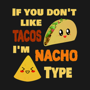 If You Don't Like Tacos I'm Nacho Type T-Shirt