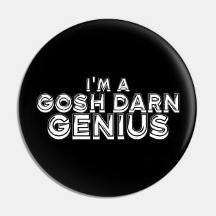 I'm a gosh darn genius Pin