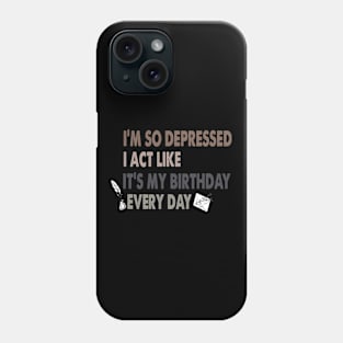 Funny I'm So Depressed I Act Like It's My Birthday Everyday Phone Case