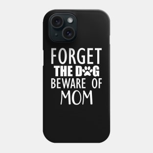 Forget the dog beware of mom w Phone Case