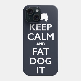 Keep Calm and Fat Dog It Phone Case