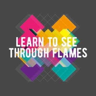 Learn to see through flames T-Shirt