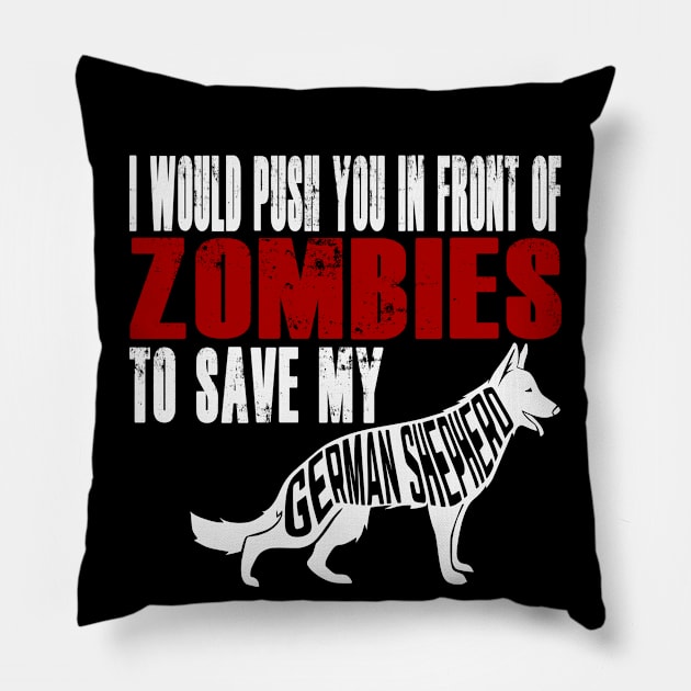 I Would Push You In Front Of Zombies To Save My German Shepherd Pillow by Yesteeyear