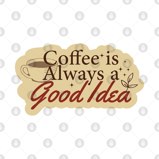 Coffee is Always Good Idea by kindacoolbutnotreally