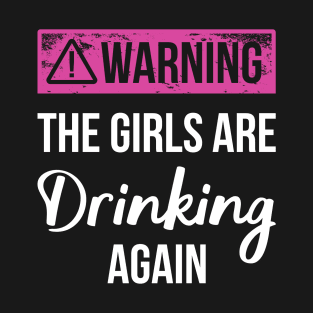 Warning The Girls Are Drinking Again I T-Shirt