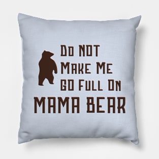 Do Not Make Me Go Full On Mama Bear graphic Pillow