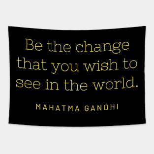 Be the change that you wish to see in the world. Tapestry