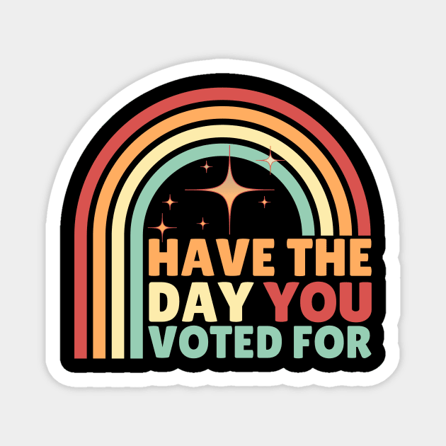 Have The Day You Voted For Anti Trump Magnet by The WYLD Tribe