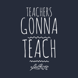 TEACHERS GONNA TEACH T-Shirt