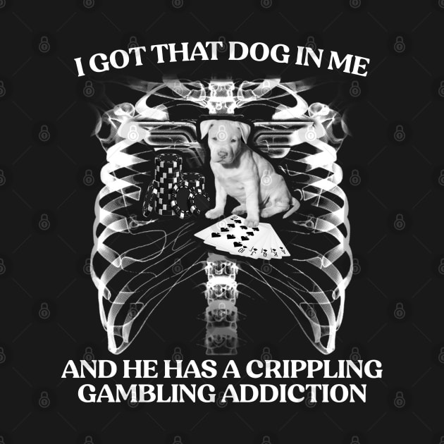 I Got That Dog In Me And He Has A Crippling Gambling Addiction by TrikoNovelty