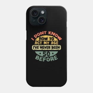 I don't know how to act my age I've never been 50 Years before Phone Case