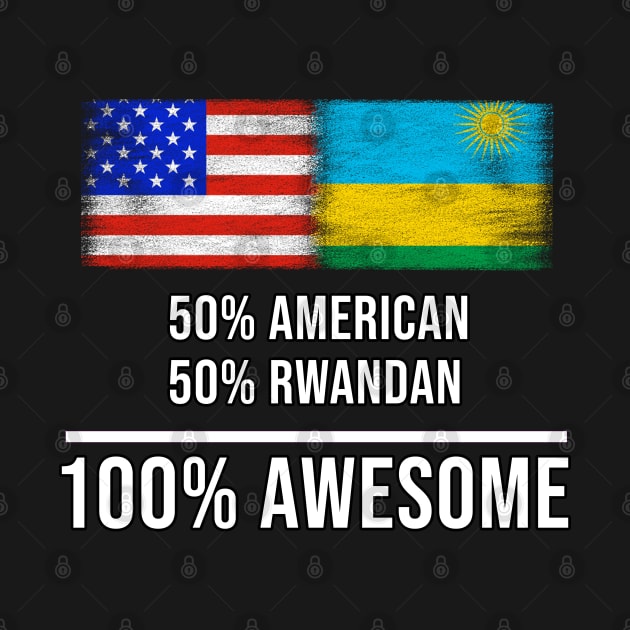 50% American 50% Rwandan 100% Awesome - Gift for Rwandan Heritage From Rwanda by Country Flags