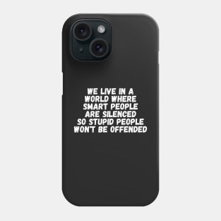 We Live In A World Where Smart People Are Silenced So Stupid People Won't Be Offended Phone Case